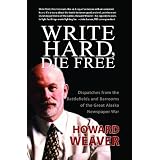 Write Hard, Die Free: Dispatches from the Battlefields & Barrooms of the Great Alaska Newspaper War