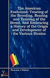 The American foxhound: treating of the breeding, rearing and training of the breed, and embracing a history of the origin and development of the various strains