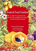 Tropical Food Gardens: A Guide to Growing Fruit, Herbs and Vegetables in Tropical and Sub-Tropical Climates