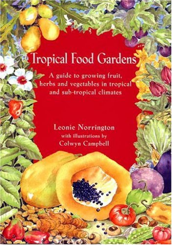 Tropical Food Gardens: A Guide to Growing Fruit, Herbs and Vegetables in Tropical and Sub-Tropical Climates