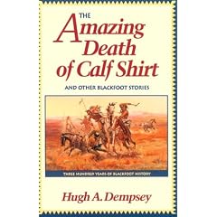 The Amazing Death of Calf Shirt and Other Blackfoot Stories: Three Hundred Years of Blackfoot History