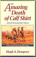 The Amazing Death of Calf Shirt and Other Blackfoot Stories: Three Hundred Years of Blackfoot History