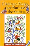 Children's Books That Nurture the Spirit: Choosing and Using the Best