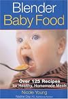 Blender Baby Food: Over 125 Recipes for Healthy Homemade Meals