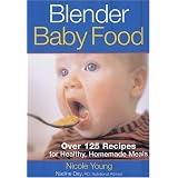 Blender Baby Food: Over 125 Recipes for Healthy Homemade Meals ~ Nicole Young