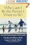 Why Can't I Be the Parent I Want to Be?: End Old Patterns and Enjoy Your Children