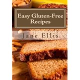 Easy Gluten-Free Recipes: Amazing, Easy Gluten-Free Recipes, Savory & Sweet PLUS Gluten Free Bread Recipes including one that is also yeast-free, sugar-free & egg-free ~ Jane Ellis
