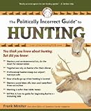 The Politically Incorrect Guide to Hunting [POLITICALLY INCORRECT GT HUNTI]