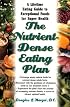 The Nutrient Dense Eating Plan: Enjoy a Lifetime of Super Health with This Fundamental Guide to Exceptional Foods