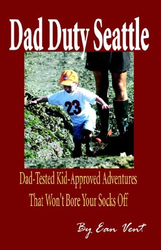 Dad Duty Seattle: Dad-Tested Kid-Approved Adventures That Won't Bore Your Socks Off