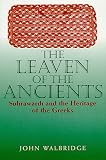 The Leaven of the Ancients: Suhrawardi and the Heritage of the Greeks (Suny Series in Islam) The Leaven of the Ancients: Suhrawardi and the Heritage of the Greeks (Suny Series in Islam)