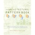 The Architectural Pattern Book: A Tool for Building Great Neighborhoods