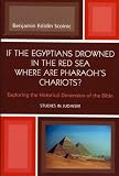 If the Egyptians Drowned in the Red Sea Where are Pharaohs Chariots? Exploring the Historical Dimension of the Bible