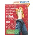 Think Confident, Be Confident for Teens: A Cognitive Therapy Guide to Overcoming Self-Doubt and Creating Unshakable Self-Esteem