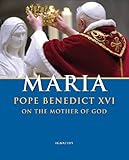 Maria: Pope Benedict XVI on the Mother of God