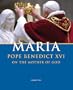 Maria: Pope Benedict XVI on the Mother of God
