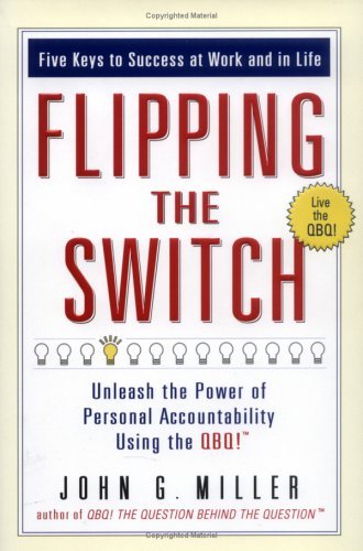 Flipping the Switch...: Unleash the Power of Personal Accountability Using the QBQ! Book Image