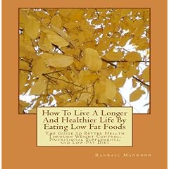 How To Live A Longer And Healthier Life By Eating Low Fat Foods: The Guide to Better Health Through Weight Control, Nutritional Supplements, and Low-Fat Diet - AUDIOBOOK
