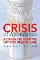 Crisis of Abundance: Rethinking How We Pay for Health Care