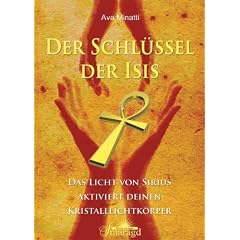 Der Schl�ssel der Isis: Das Licht von Sirius aktiviert deinen Kristalllichtk�rper