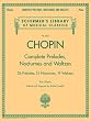 Complete Preludes, Nocturnes and Waltzes: 26 Preludes, 21 Nocturnes, 19 Waltzes for Piano (Schirmer's Library of Musical Classics)
