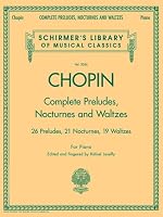 Complete Preludes, Nocturnes and Waltzes: 26 Preludes, 21 Nocturnes, 19 Waltzes for Piano (Schirmer's Library of Musical Classics)