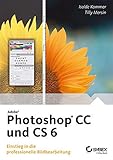 Adobe Photoshop CC und CS6 : Einstieg in die professionelle Bildbearbeitung