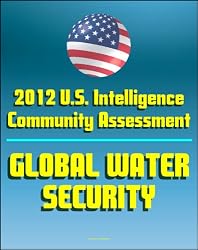 2012 U.S. Intelligence Community Threat Assessment on Global Water Security - Shortages, Floods, National Security Impact, Nile, Tigris-Euphrates, Mekong, Jordan, Indus, Brahmaputra, and Amu Darya