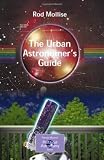 Buy : The Urban Astronomers Guide: A Walking Tour of the Cosmos for City Sky Watchers (Patrick Moores Practical Astronomy Series)