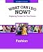 What Can I Do Now?: Fashion (What Can I Do Now)