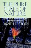 The Pure State Of Nature : Sacred Cows, Destructive Myths And The Environment