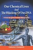 Our Chemical Lives And The Hijacking Of Our DNA: A Probe Into What`s Probably Making Us Sick