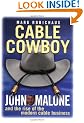 Cable Cowboy: John Malone and the Rise of the Modern Cable Business