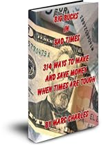 Big Bucks in Bad Times - 314 Ways to Make and Save Money When Times are Tough-From Free Kindle Books Library