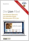Die Lion-Fibel: Die hilfreiche &Uuml;bersicht zu OS X 10.7, dem neuen Betriebssystem von Apple - Michael Krimmer