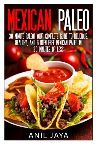 mexican paleo 30 minute paleo your complete guide to delicious healthy and gluten free mexican paleo in 30