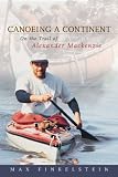 Canoeing a Continent: On the Trail of Alexander Mackenzie