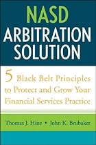 NASD Arbitration Solution: Five Black Belt Principles to Protect and Grow Your Financial Services Practice