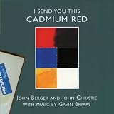 John Christie John Berger I Send You This Cadmium Red