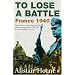 To Lose a Battle: France, 1940: France 1940