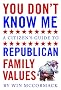 You Don't Know Me: A Citizen's Guide to Republican Family Values You Don't Know Me: A Citizen's Guide to Republican Family Values