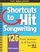 Shortcuts to Hit Songwriting: 126 Proven Techniques for Writing Songs That Sell