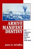 Army of Manifest Destiny: The American Soldier in the Mexican War, 1846-1848 (The American Social Experience)