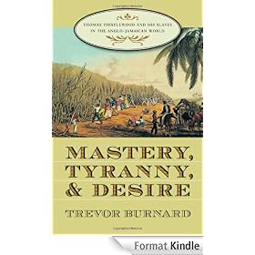 Mastery, Tyranny, and Desire: Thomas Thistlewood and His Slaves in the Anglo-Jamaican World
