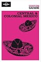 Central & Colonial Mexico (Lonely Planet CUSTOM Guide)