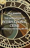 The invention of international crime : a global issue in the making, 1881-1914