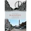 Blackpool Through Time: A Second Selection