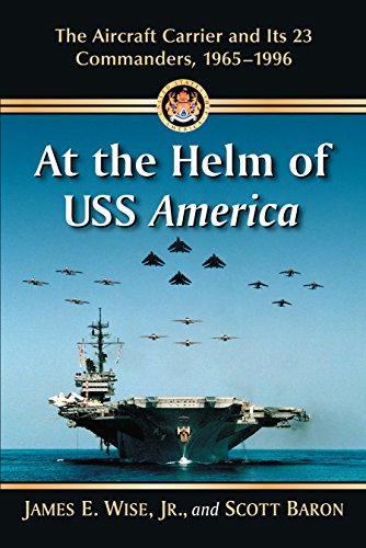 At the Helm of USS America: The Aircraft Carrier and Its 23 Commanders, 1965-1996