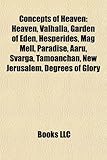 Concepts of Heaven: Heaven, Valhalla, Garden of Eden, Hesperides, Mag Mell, Paradise, Aaru, Svarga, Tamoanchan, New Jerusalem, Degrees of-
