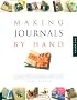 Making Journals by Hand: 20 Creative Projects for Keeping Your Thoughts